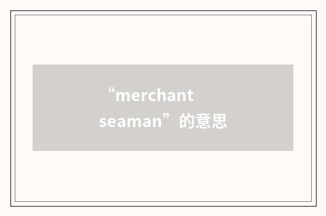 “merchant seaman”的意思