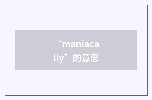 “maniacally”的意思