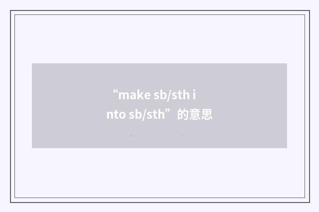“make sb/sth into sb/sth”的意思
