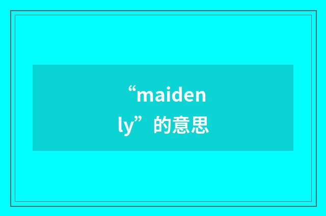 “maidenly”的意思