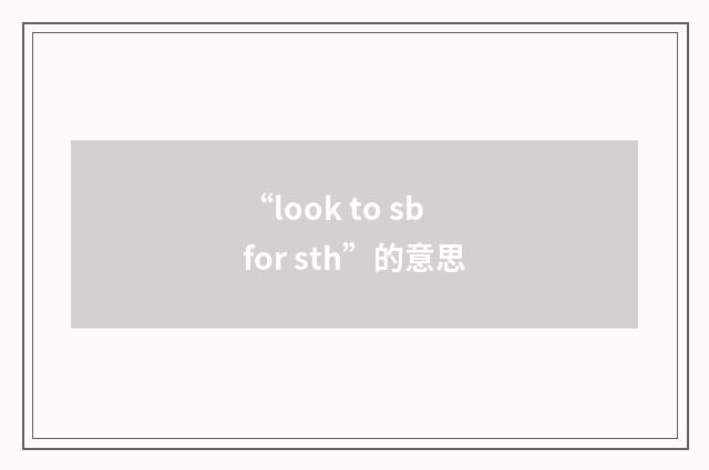 “look to sb for sth”的意思