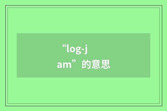 “log-jam”的意思