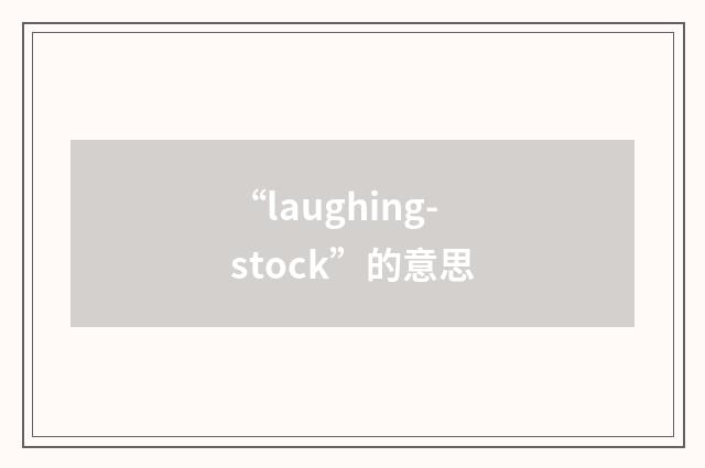 “laughing-stock”的意思