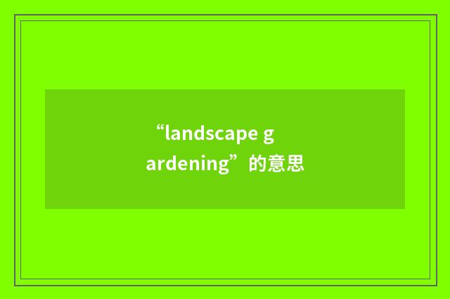 “landscape gardening”的意思