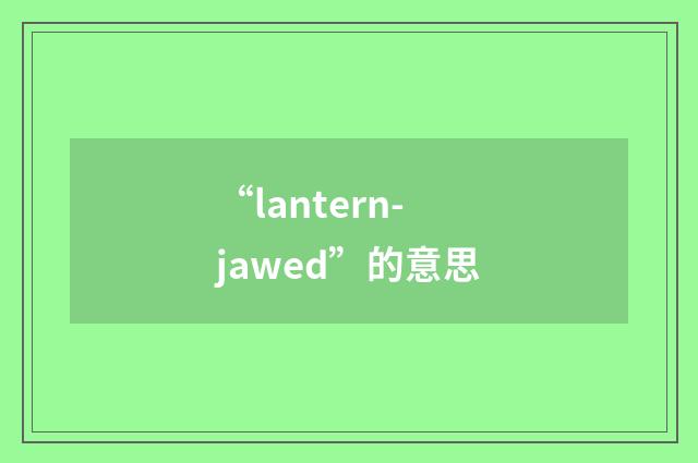 “lantern-jawed”的意思