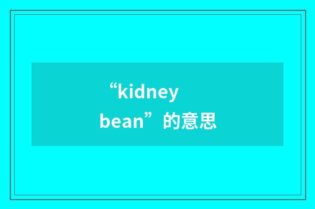 “kidney bean”的意思