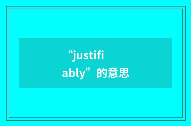 “justifiably”的意思