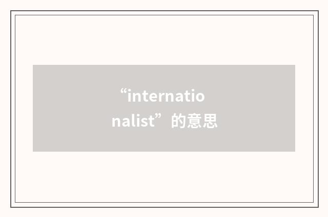 “internationalist”的意思