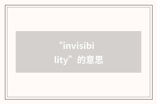 “invisibility”的意思