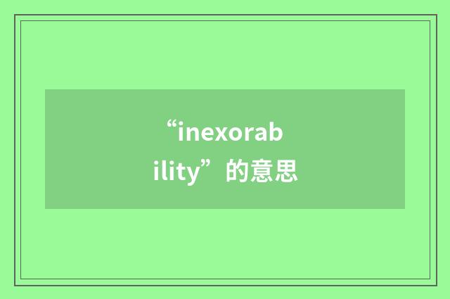“inexorability”的意思