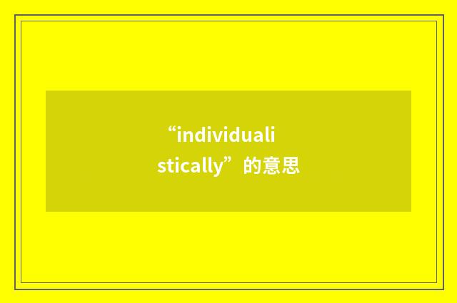“individualistically”的意思