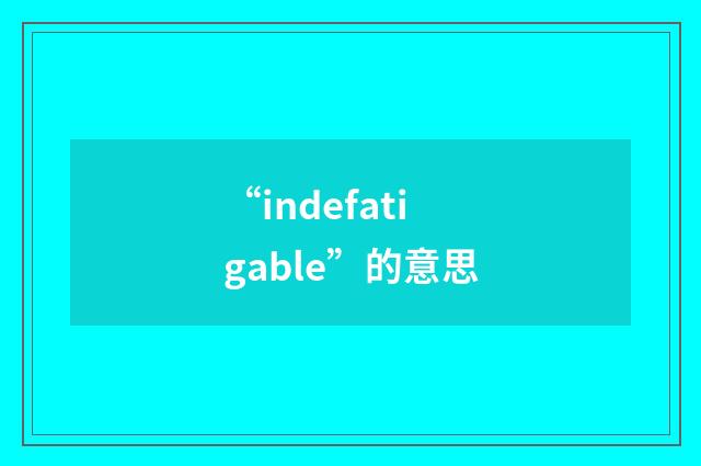 “indefatigable”的意思