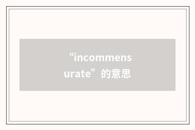 “incommensurate”的意思