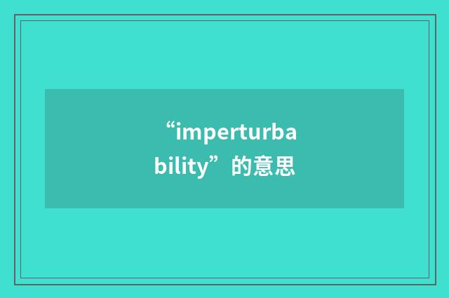 “imperturbability”的意思