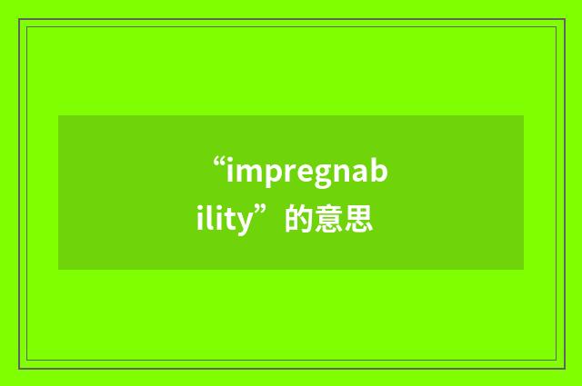 “impregnability”的意思