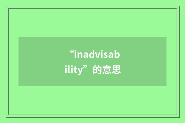 “inadvisability”的意思