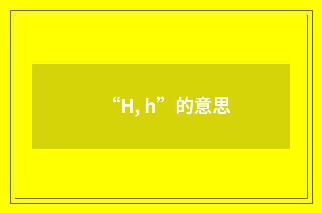 “H, h”的意思