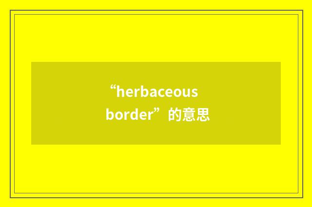 “herbaceous border”的意思