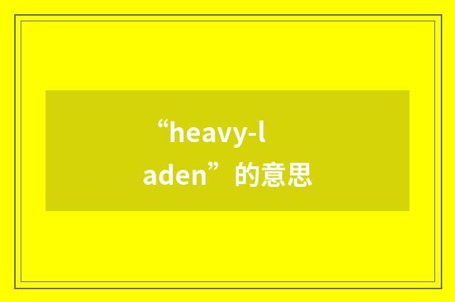 “heavy-laden”的意思