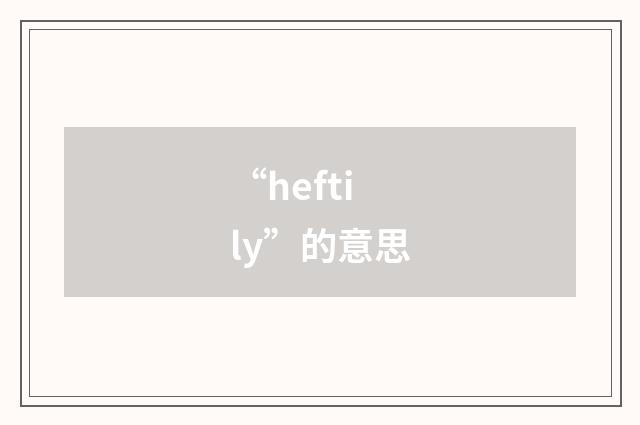 “heftily”的意思