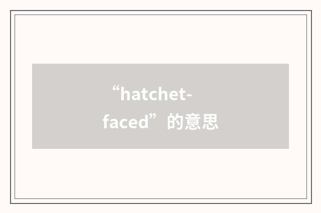 “hatchet-faced”的意思
