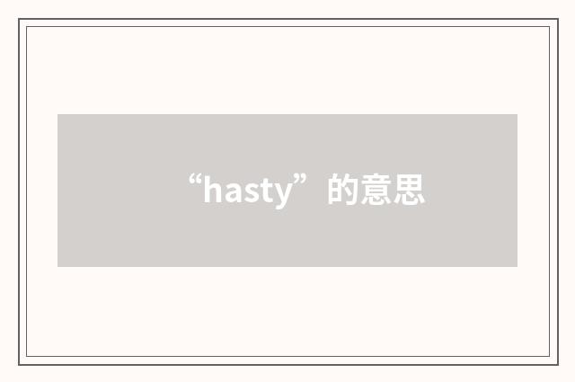 “hasty”的意思