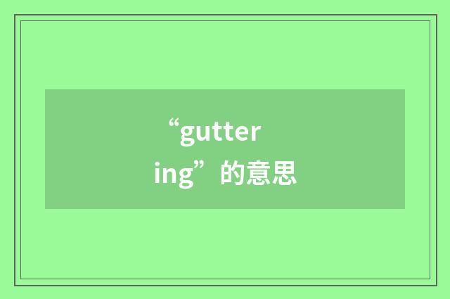 “guttering”的意思