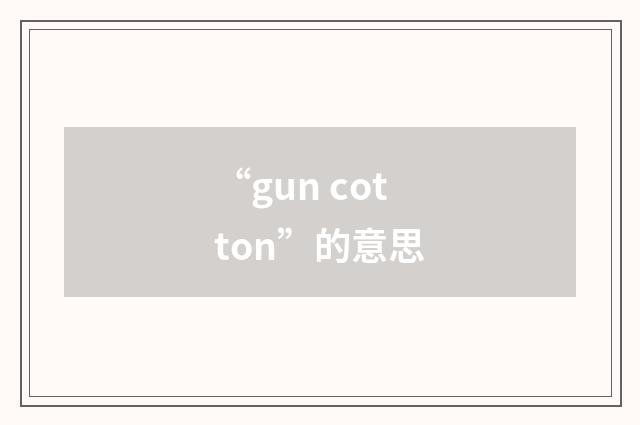 “gun cotton”的意思