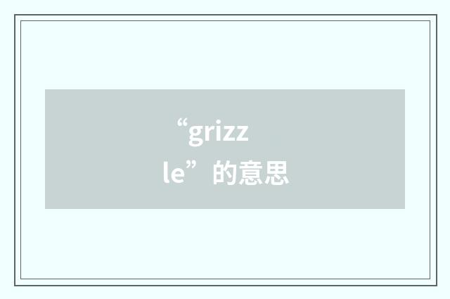 “grizzle”的意思