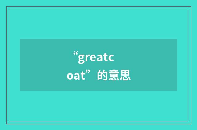 “greatcoat”的意思