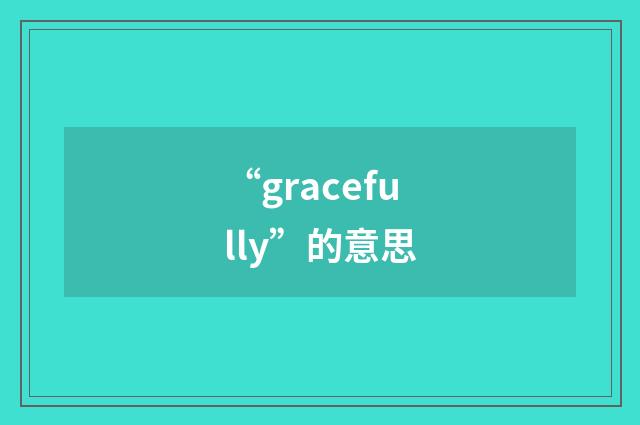 “gracefully”的意思