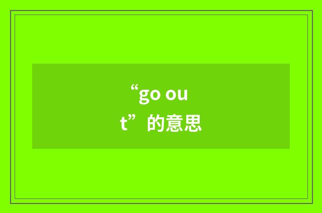 “go out”的意思