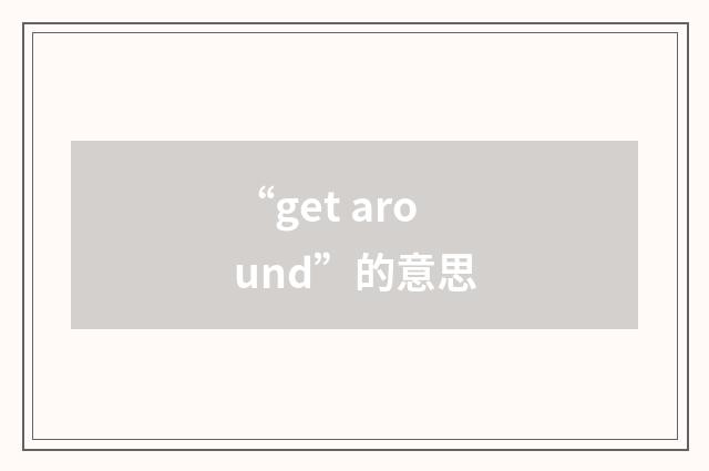 “get around”的意思