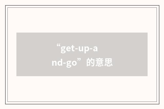 “get-up-and-go”的意思