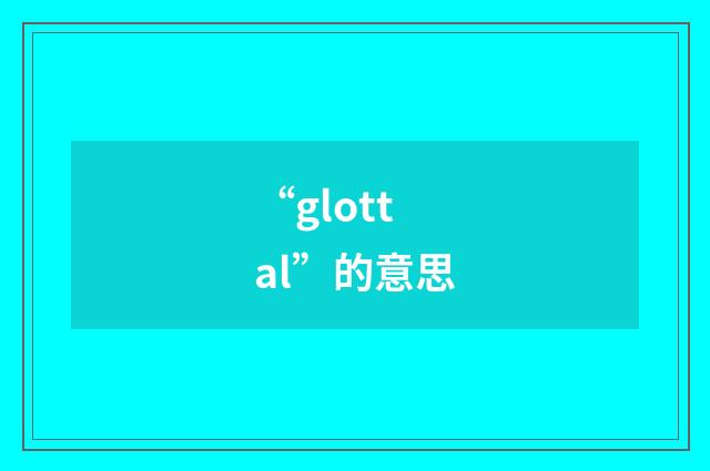 “glottal”的意思