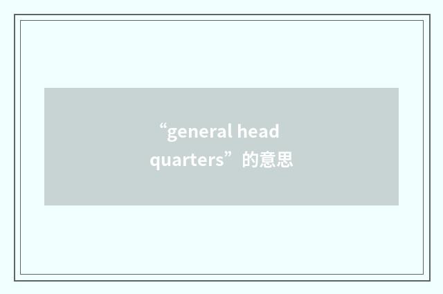 “general headquarters”的意思