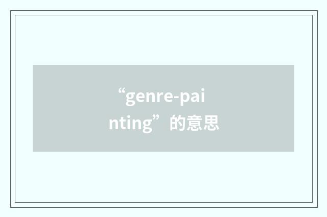 “genre-painting”的意思