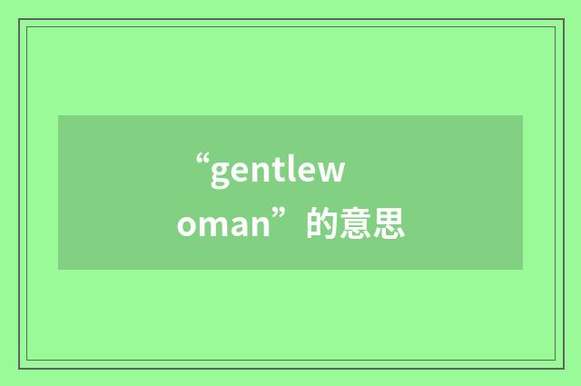 “gentlewoman”的意思