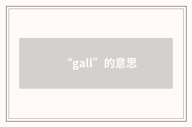 “gall”的意思