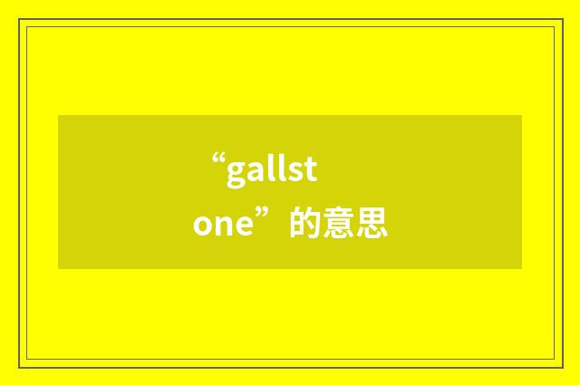 “gallstone”的意思