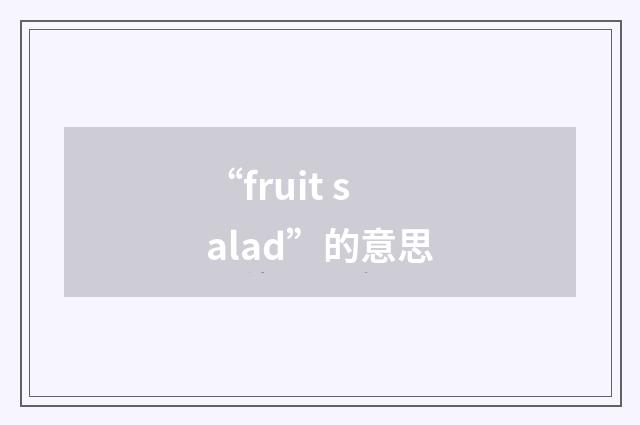 “fruit salad”的意思