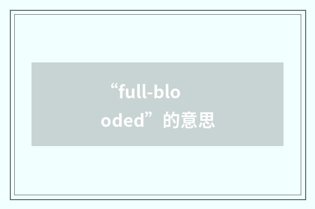 “full-blooded”的意思