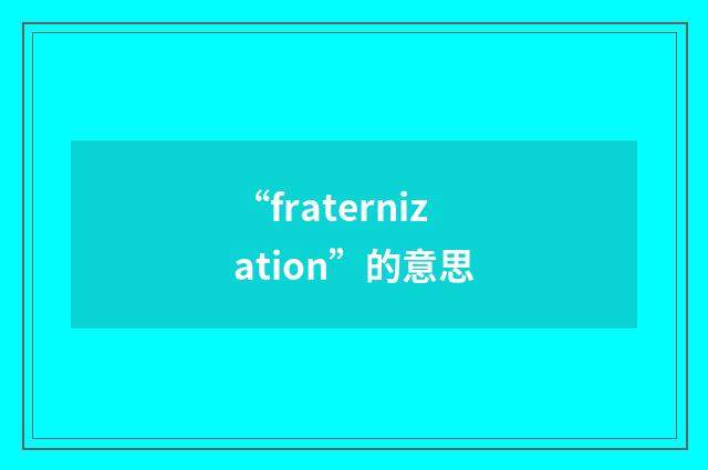 “fraternization”的意思