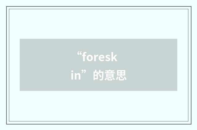 “foreskin”的意思