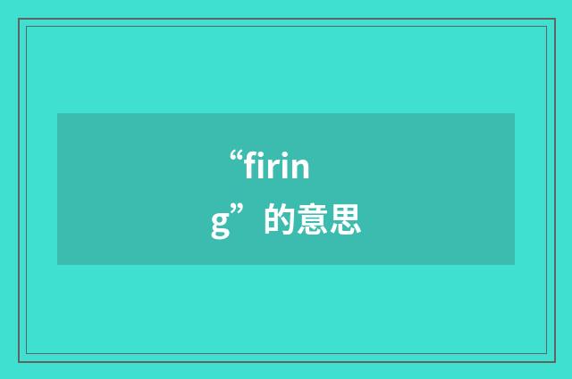 “firing”的意思