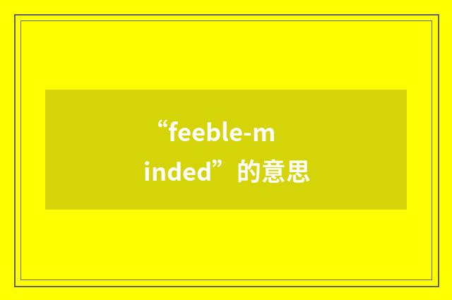 “feeble-minded”的意思