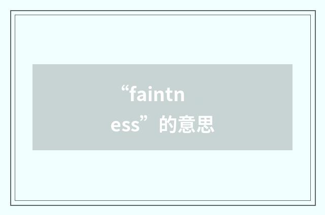 “faintness”的意思