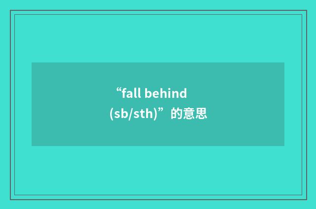 “fall behind (sb/sth)”的意思