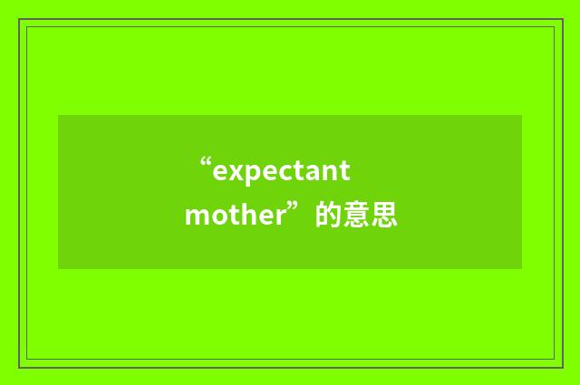 “expectant mother”的意思