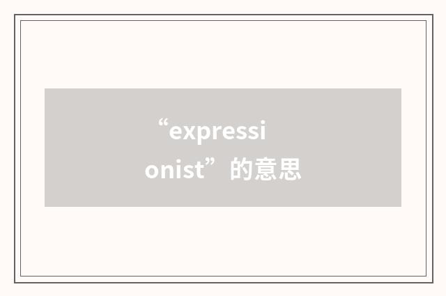 “expressionist”的意思